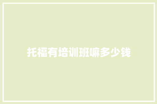托福有培训班嘛多少钱