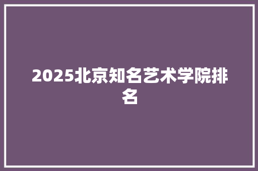 2025北京知名艺术学院排名