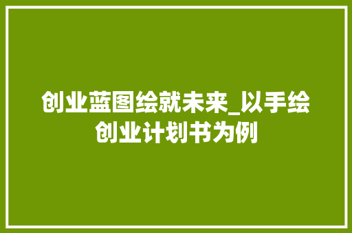 创业蓝图绘就未来_以手绘创业计划书为例