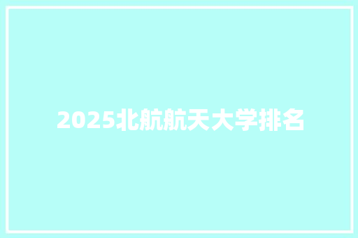 2025北航航天大学排名