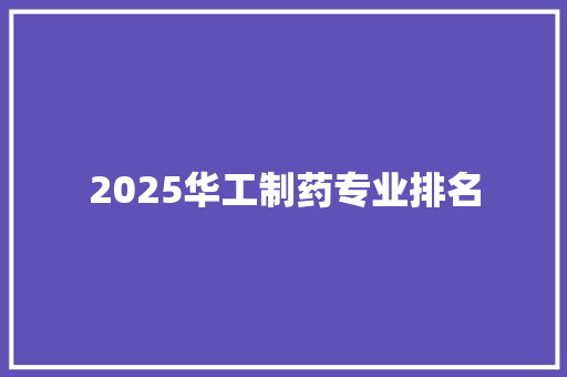 2025华工制药专业排名