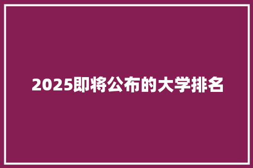 2025即将公布的大学排名