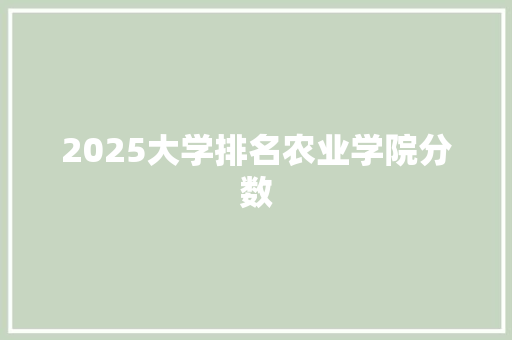2025大学排名农业学院分数