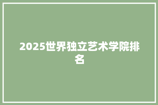 2025世界独立艺术学院排名