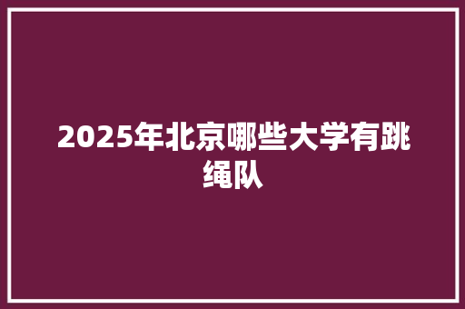 2025年北京哪些大学有跳绳队