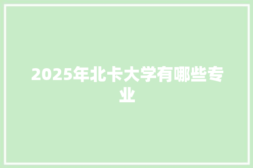 2025年北卡大学有哪些专业