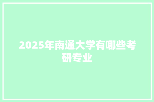2025年南通大学有哪些考研专业