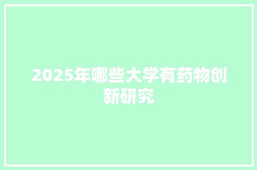 2025年哪些大学有药物创新研究