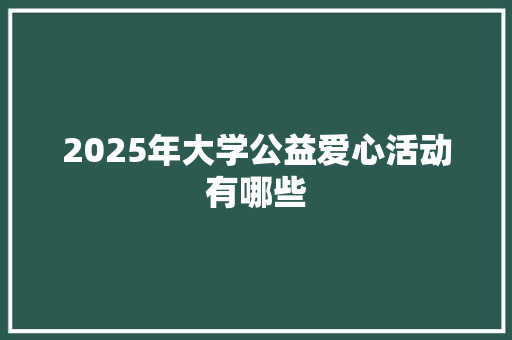 2025年大学公益爱心活动有哪些