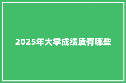 2025年大学成绩质有哪些
