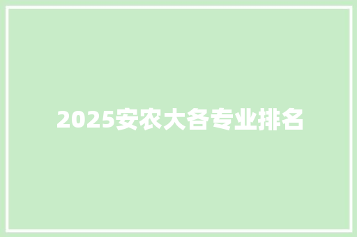 2025安农大各专业排名 范文资源