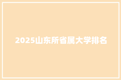 2025山东所省属大学排名