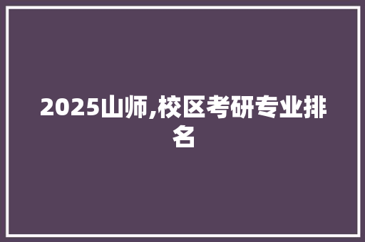 2025山师,校区考研专业排名