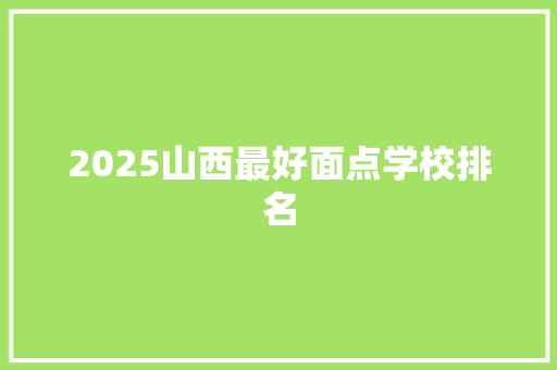 2025山西最好面点学校排名