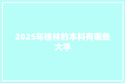 2025年桂林的本科有哪些大学
