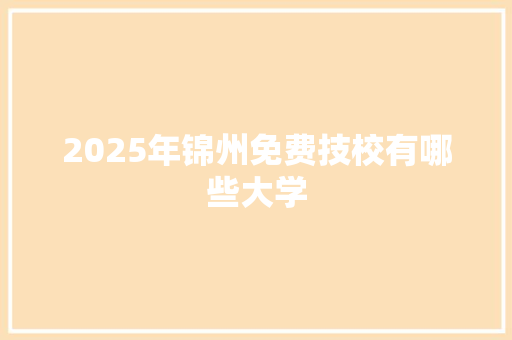 2025年锦州免费技校有哪些大学