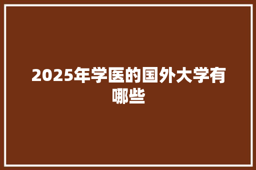 2025年学医的国外大学有哪些