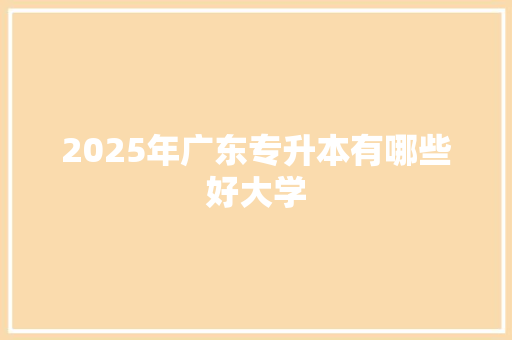 2025年广东专升本有哪些好大学