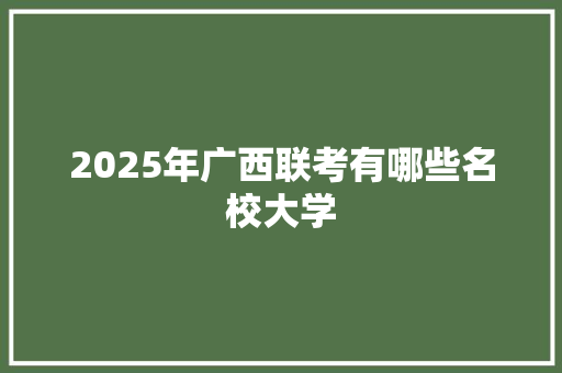 2025年广西联考有哪些名校大学
