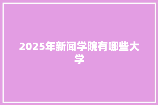 2025年新闻学院有哪些大学