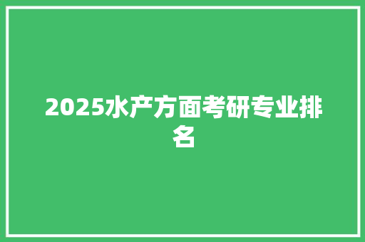 2025水产方面考研专业排名