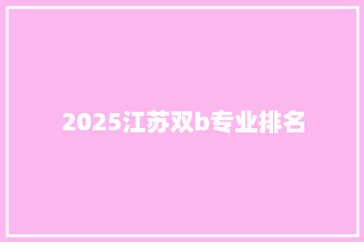 2025江苏双b专业排名