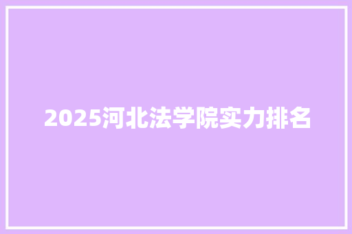 2025河北法学院实力排名