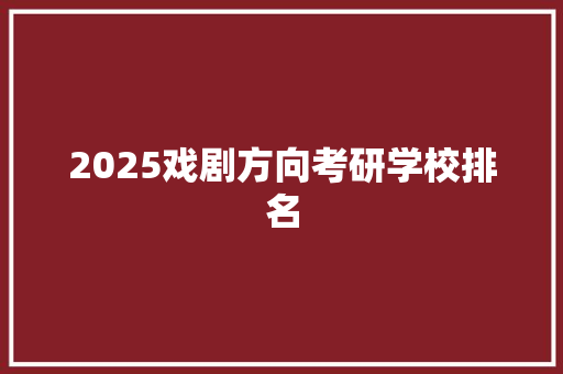 2025戏剧方向考研学校排名