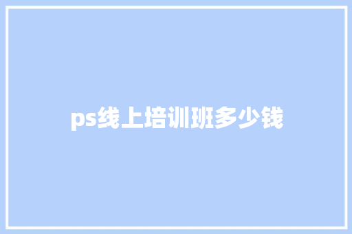 ps线上培训班多少钱