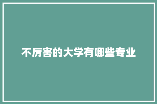 不厉害的大学有哪些专业