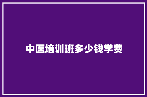 中医培训班多少钱学费