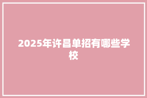 2025年许昌单招有哪些学校