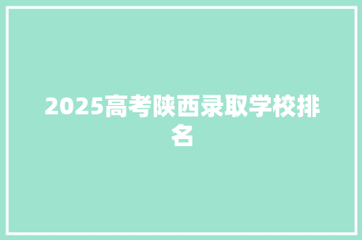 2025高考陕西录取学校排名