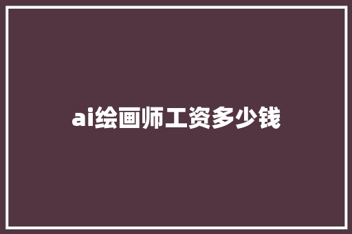 ai绘画师工资多少钱