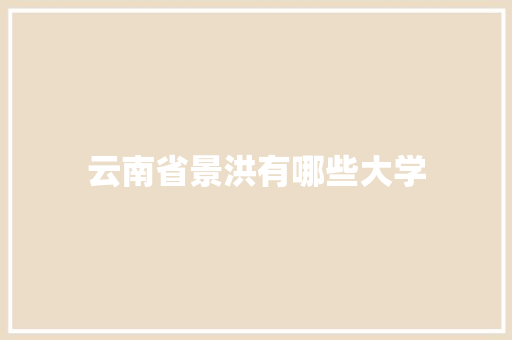 云南省景洪有哪些大学