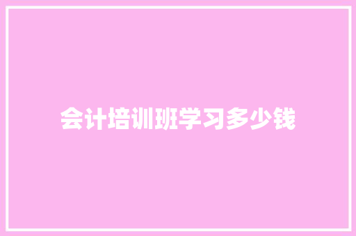 会计培训班学习多少钱