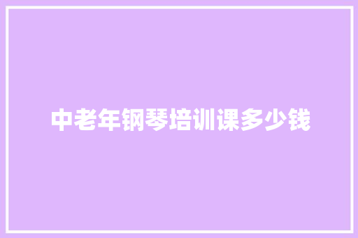 中老年钢琴培训课多少钱