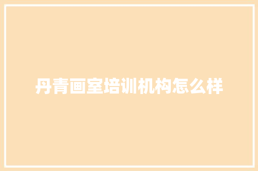 丹青画室培训机构怎么样