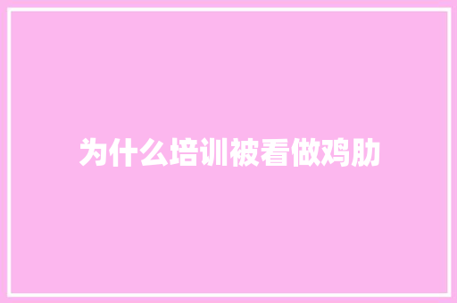 为什么培训被看做鸡肋