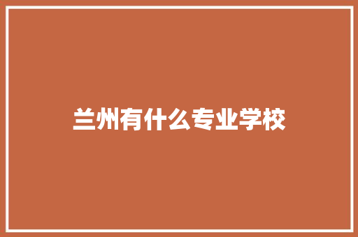 兰州有什么专业学校
