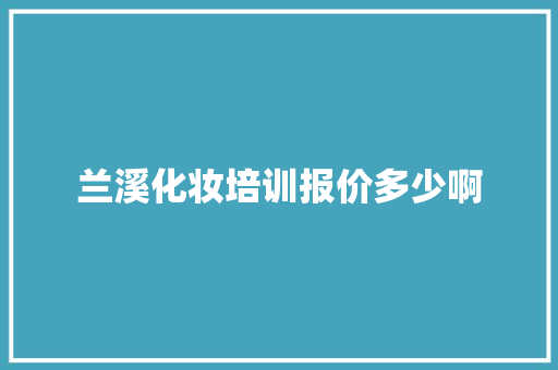 兰溪化妆培训报价多少啊