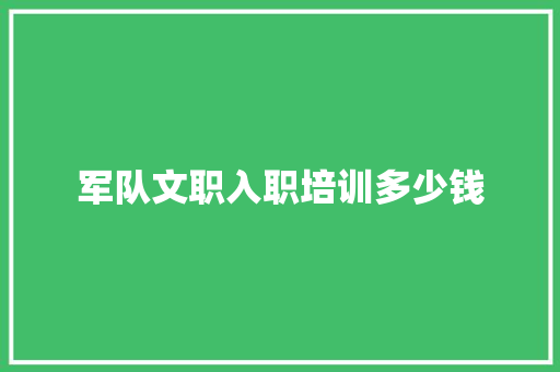 军队文职入职培训多少钱