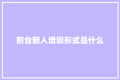 前台新人培训形式是什么