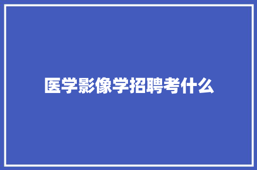 医学影像学招聘考什么