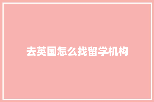 去英国怎么找留学机构