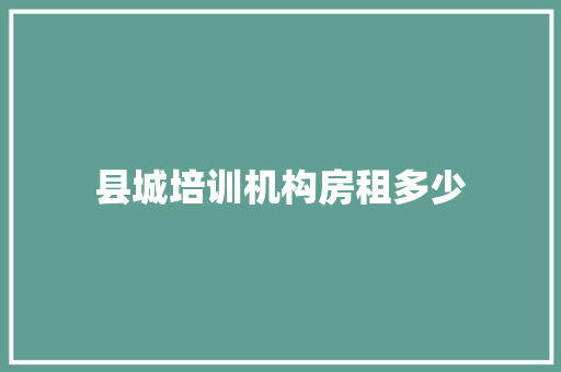 县城培训机构房租多少