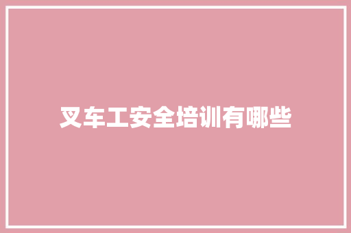 叉车工安全培训有哪些