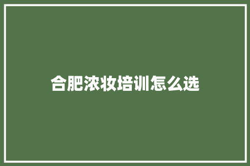 合肥浓妆培训怎么选