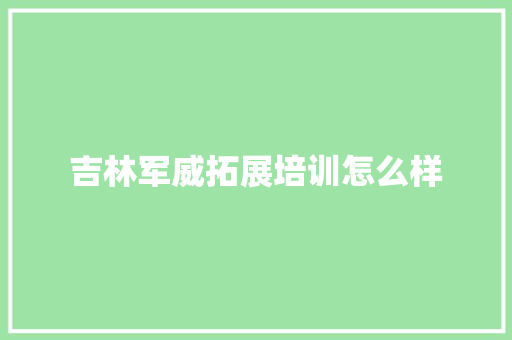 吉林军威拓展培训怎么样