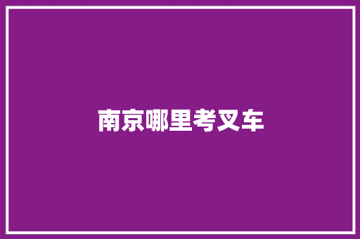南京哪里考叉车